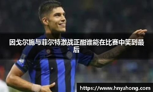 因戈尔施与菲尔特激战正酣谁能在比赛中笑到最后
