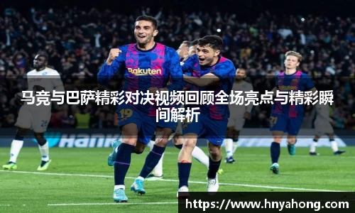 马竞与巴萨精彩对决视频回顾全场亮点与精彩瞬间解析